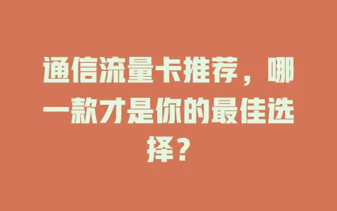 通信流量卡推荐，哪一款才是你的最佳选择？