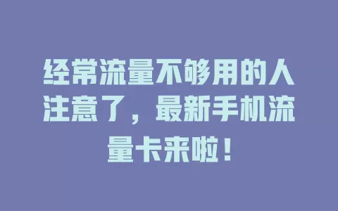 经常流量不够用的人注意了，最新手机流量卡来啦！