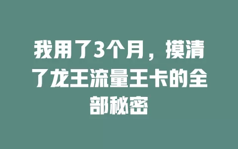 我用了3个月，摸清了龙王流量王卡的全部秘密