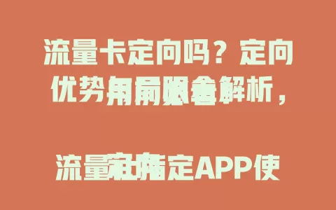 流量卡定向吗？定向优势与局限全解析，用前必看！

定向流量让指定APP使用更畅快，卡顿率降[X]%还省费用，但超范围费用高。选卡得依习惯，了解定向详情，避免多花冤枉钱，畅享数字生活。