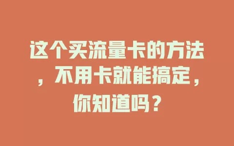 这个买流量卡的方法，不用卡就能搞定，你知道吗？