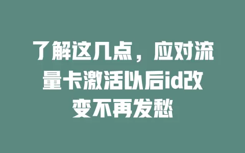 了解这几点，应对流量卡激活以后id改变不再发愁