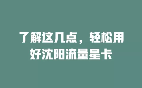 了解这几点，轻松用好沈阳流量星卡