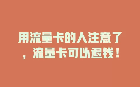 用流量卡的人注意了，流量卡可以退钱！