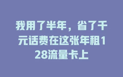 我用了半年，省了千元话费在这张年租128流量卡上