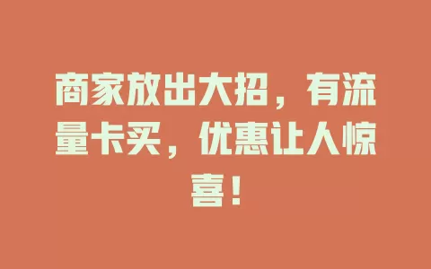 商家放出大招，有流量卡买，优惠让人惊喜！