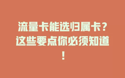 流量卡能选归属卡？这些要点你必须知道！