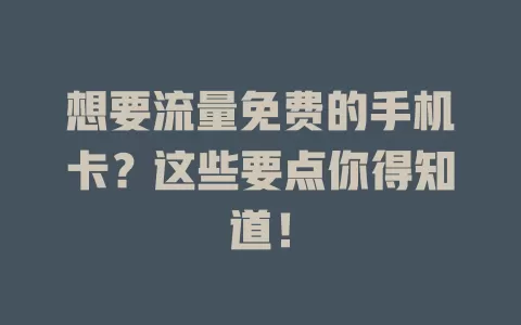 想要流量免费的手机卡？这些要点你得知道！