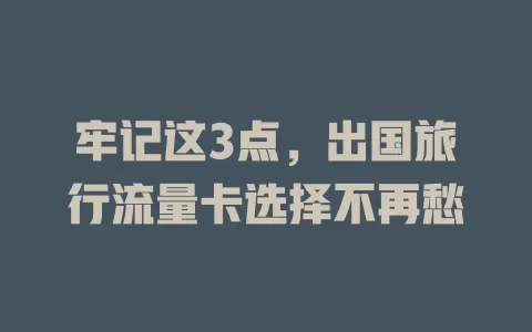 牢记这3点，出国旅行流量卡选择不再愁