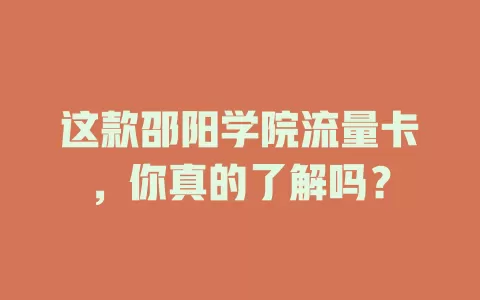 这款邵阳学院流量卡，你真的了解吗？