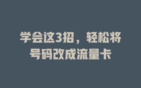 学会这3招，轻松将号码改成流量卡