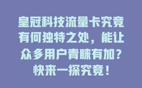 皇冠科技流量卡究竟有何独特之处，能让众多用户青睐有加？快来一探究竟！