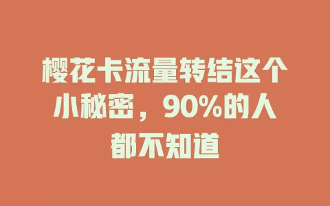 樱花卡流量转结这个小秘密，90%的人都不知道
