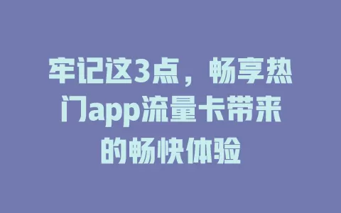 牢记这3点，畅享热门app流量卡带来的畅快体验