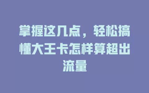 掌握这几点，轻松搞懂大王卡怎样算超出流量