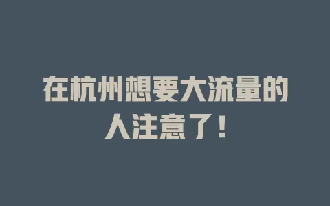 在杭州想要大流量的人注意了！