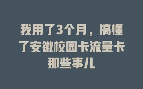 我用了3个月，搞懂了安徽校园卡流量卡那些事儿