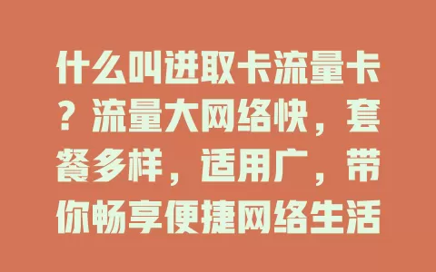 什么叫进取卡流量卡？流量大网络快，套餐多样，适用广，带你畅享便捷网络生活