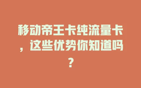移动帝王卡纯流量卡，这些优势你知道吗？