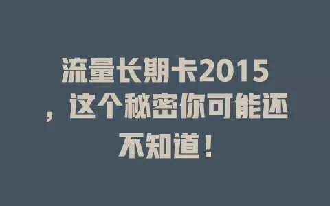 流量长期卡2015，这个秘密你可能还不知道！