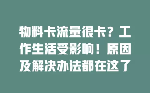 物料卡流量很卡？工作生活受影响！原因及解决办法都在这了