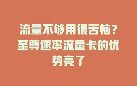 流量不够用很苦恼？至尊速率流量卡的优势亮了