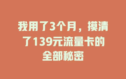 我用了3个月，摸清了139元流量卡的全部秘密