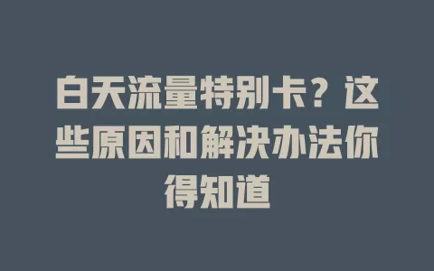 白天流量特别卡？这些原因和解决办法你得知道