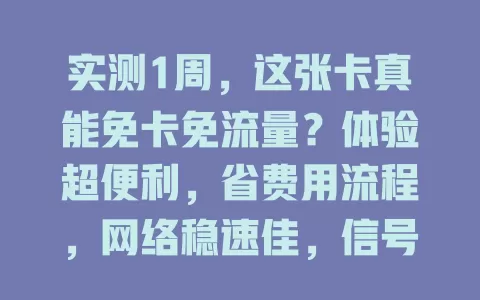 实测1周，这张卡真能免卡免流量？体验超便利，省费用流程，网络稳速佳，信号弱处有小中断但不影响，为流量烦恼的快来关注