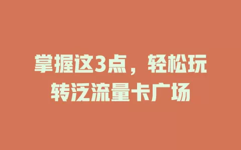 掌握这3点，轻松玩转泛流量卡广场