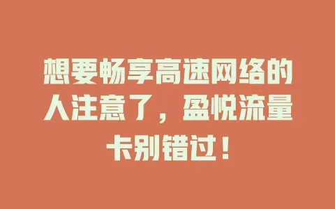 想要畅享高速网络的人注意了，盈悦流量卡别错过！