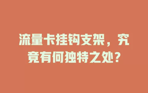 流量卡挂钩支架，究竟有何独特之处？