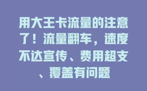 用大王卡流量的注意了！流量翻车，速度不达宣传、费用超支、覆盖有问题