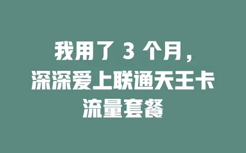 我用了 3 个月，深深爱上联通天王卡流量套餐