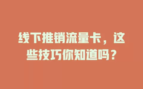 线下推销流量卡，这些技巧你知道吗？