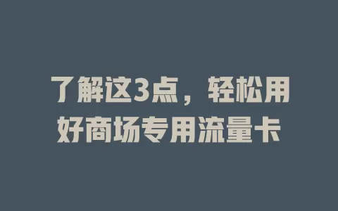 了解这3点，轻松用好商场专用流量卡