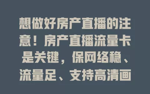 想做好房产直播的注意！房产直播流量卡是关键，保网络稳、流量足、支持高清画质，助房产销售开新局