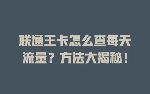 联通王卡怎么查每天流量？方法大揭秘！