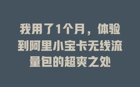 我用了1个月，体验到阿里小宝卡无线流量包的超爽之处