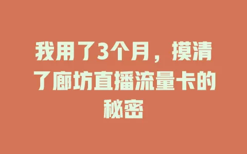 我用了3个月，摸清了廊坊直播流量卡的秘密