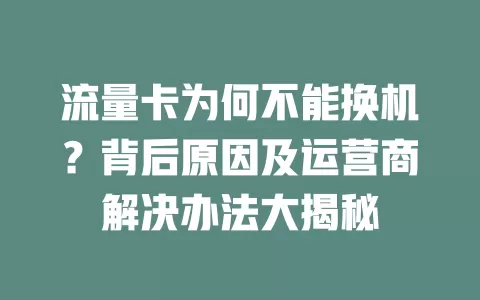 流量卡为何不能换机？背后原因及运营商解决办法大揭秘