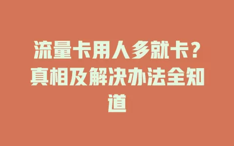 流量卡用人多就卡？真相及解决办法全知道