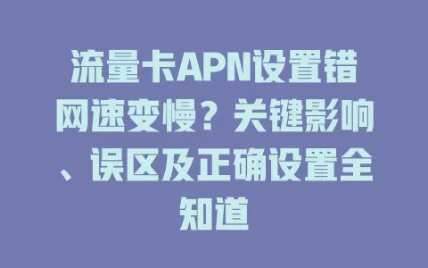 流量卡APN设置错网速变慢？关键影响、误区及正确设置全知道