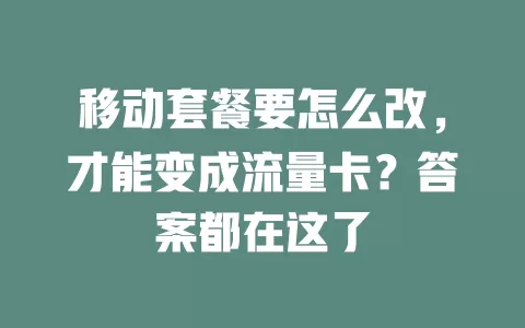 移动套餐要怎么改，才能变成流量卡？答案都在这了