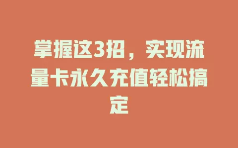 掌握这3招，实现流量卡永久充值轻松搞定