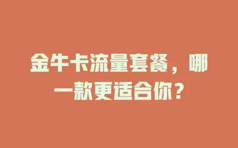 金牛卡流量套餐，哪一款更适合你？