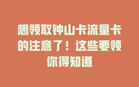 想领取钟山卡流量卡的注意了！这些要领你得知道