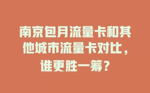 南京包月流量卡和其他城市流量卡对比，谁更胜一筹？
