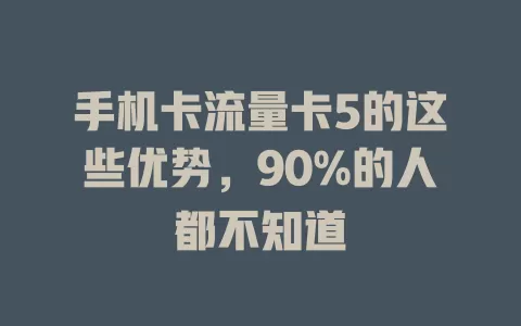 手机卡流量卡5的这些优势，90%的人都不知道