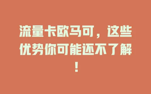 流量卡欧马可，这些优势你可能还不了解！